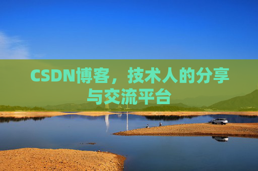 CSDN博客，技术人的分享与交流平台